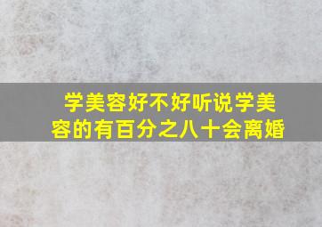 学美容好不好,听说学美容的有百分之八十会离婚