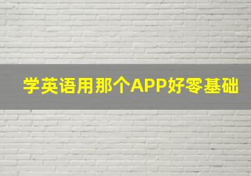 学英语用那个APP好(零基础)