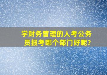 学财务管理的人考公务员,报考哪个部门好呢?