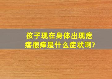 孩子现在身体出现疙瘩很痒是什么症状啊?