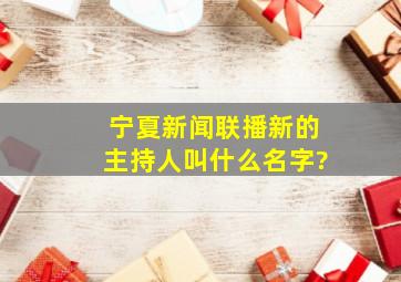 宁夏新闻联播新的主持人叫什么名字?