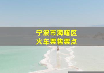 宁波市海曙区火车票售票点