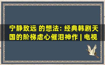 宁静致远 的想法: 经典韩剧《天国的阶梯》,虐心催泪神作。 | 电视...