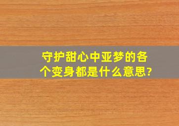 守护甜心中亚梦的各个变身都是什么意思?