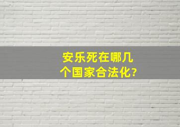 安乐死在哪几个国家合法化?