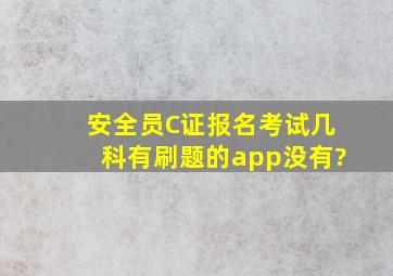 安全员C证报名,考试几科,有刷题的app没有?