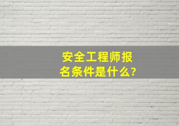 安全工程师报名条件是什么?