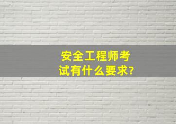 安全工程师考试有什么要求?