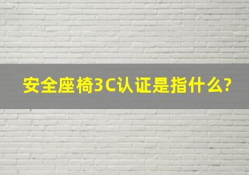 安全座椅3C认证是指什么?