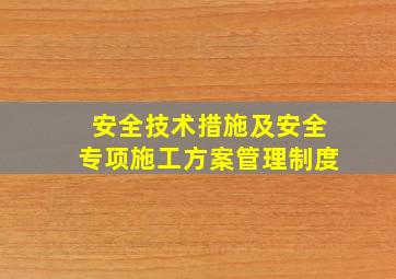 安全技术措施及安全专项施工方案管理制度