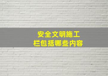 安全文明施工栏包括哪些内容