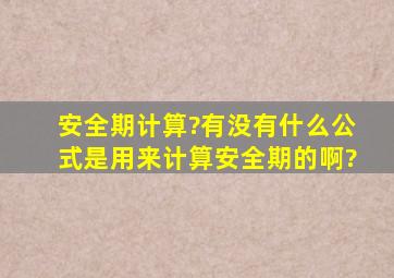 安全期计算?有没有什么公式是用来计算安全期的啊?