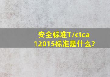 安全标准T/ctca12015标准是什么?