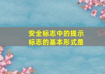 安全标志中的提示标志的基本形式是