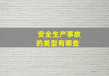 安全生产事故的类型有哪些 