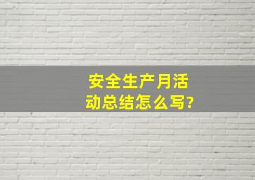 安全生产月活动总结怎么写?