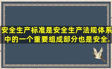 安全生产标准是安全生产法规体系中的一个重要组成部分也是安全...