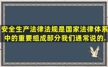 安全生产法律法规是国家法律体系中的重要组成部分。我们通常说的...