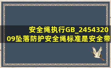 安全绳执行《GB_245432009坠落防护安全绳》标准,是安全带上保护...