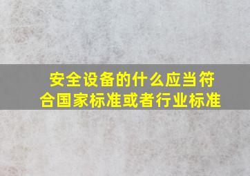 安全设备的什么应当符合国家标准或者行业标准