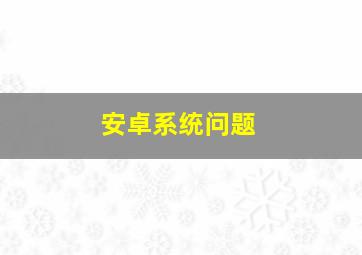 安卓系统问题