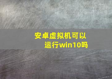 安卓虚拟机可以运行win10吗