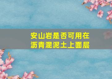 安山岩是否可用在沥青混泥土上面层