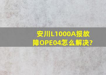 安川L1000A报故障OPE04怎么解决?