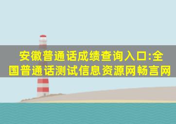 安徽普通话成绩查询入口:全国普通话测试信息资源网畅言网