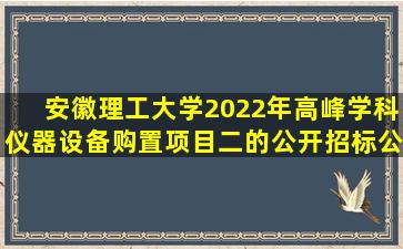 安徽理工大学2022年高峰学科仪器设备购置项目(二)的公开招标公告...