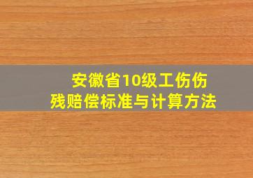 安徽省10级工伤伤残赔偿标准与计算方法