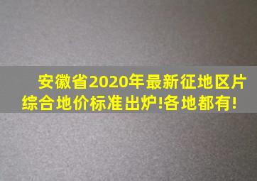 安徽省2020年最新征地区片综合地价标准,出炉!各地都有! 