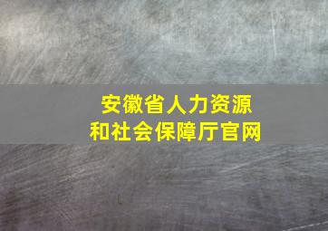 安徽省人力资源和社会保障厅官网