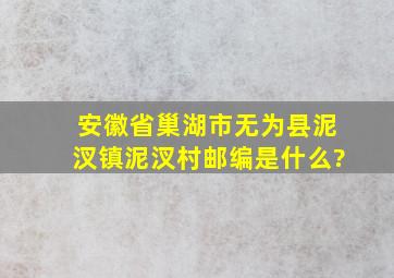 安徽省巢湖市无为县泥汊镇泥汊村邮编是什么?