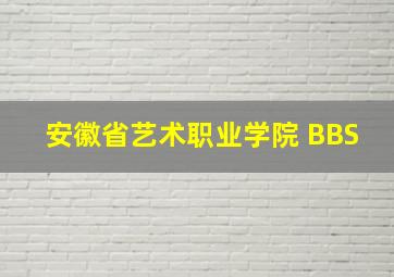 安徽省艺术职业学院 BBS