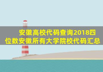 安徽高校代码查询2018四位数,安徽所有大学院校代码汇总