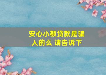 安心小额贷款是骗人的么 请告诉下