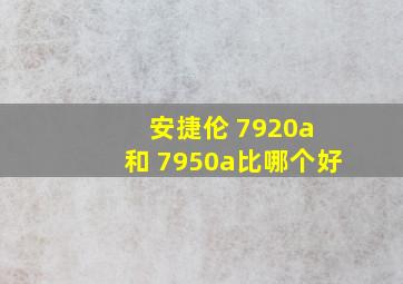 安捷伦 7920a 和 7950a比哪个好