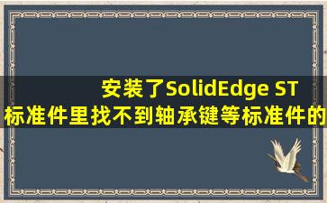 安装了SolidEdge ST标准件里找不到轴承,键等标准件的配置怎么解决?