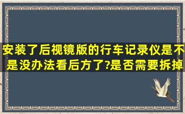 安装了后视镜版的行车记录仪是不是没办法看后方了?是否需要拆掉...