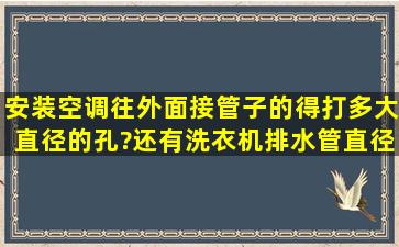 安装空调往外面接管子的,得打多大直径的孔?还有洗衣机排水管直径...