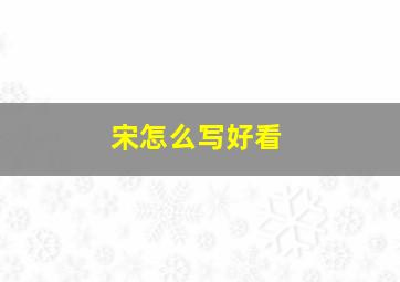 宋怎么写好看