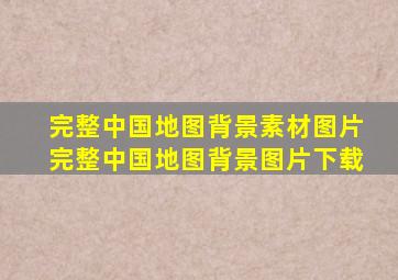 完整中国地图背景素材图片完整中国地图背景图片下载