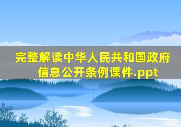 完整解读中华人民共和国政府信息公开条例课件.ppt 