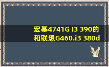 宏基4741G I3 390的和联想G460.i3 380d的哪个好啊