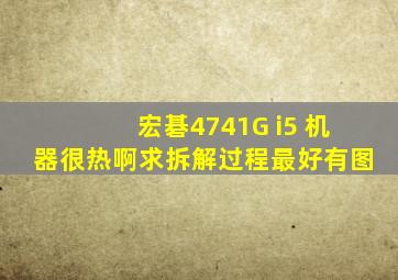 宏碁4741G i5 机器很热啊求拆解过程,最好有图