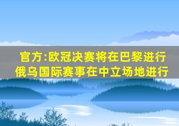 官方:欧冠决赛将在巴黎进行;俄乌国际赛事在中立场地进行