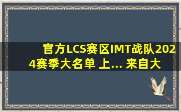 官方LCS赛区IMT战队2024赛季大名单 上... 来自大木GameDay 