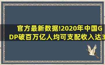 官方最新数据!2020年中国GDP破百万亿,人均可支配收入达32189元...