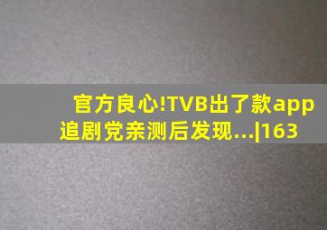 官方良心!TVB出了款app,追剧党亲测后发现...|163